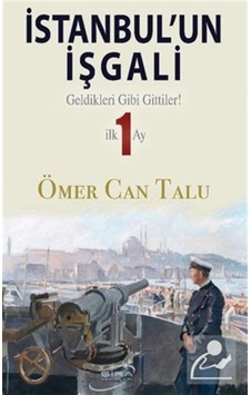 İstanbul'un İşgali - Geldikleri Gibi Gittiler! İlk 1 Ay - Ömer Can Talu - Şira Yayınları İstanbul'un İşgali - Geldikleri Gibi Gittiler! İlk 1 Ay - Ömer Can Talu - Şira Yayınları