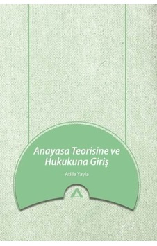 Anayasa Teorisine ve Hukukuna Giriş - Atilla Yayla - Adres