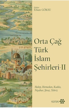 Orta Çağ Türk İslam Şehirleri 2-HalepHemedanKudüsNişaburŞirazTebriz- Yeditepe Yayınevi