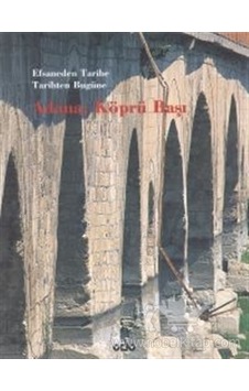 Efsaneden Tarihe.Tarihten Bugüne Adana: Köprü Başı Efsaneden Tarihe.Tarihten Bugüne Adana: Köprü Başı
