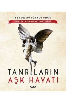 Tanrıların Aşk Hayatı - Antik Yunan Mitolojisi - Serda Büyükkoyuncu - Alfa Yayıncılık Tanrıların Aşk Hayatı - Antik Yunan Mitolojisi - Serda Büyükkoyuncu - Alfa Yayıncılık