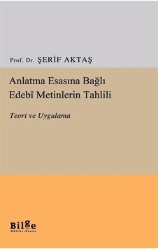 Anlatma Esasına Bağlı Edebi Metinlerin Tahlili - Teori ve Uygulama - Şerif Aktaş - Bilge Kültür Sanat Anlatma Esasına Bağlı Edebi Metinlerin Tahlili - Teori ve Uygulama - Şerif Aktaş - Bilge Kültür Sanat