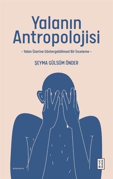 Yalanın Antropolojisi - Yalan Üzerine Göstergebilimsel Bir İnceleme - Şeyma Gülsüm Önder - Ketebe Yalanın Antropolojisi - Yalan Üzerine Göstergebilimsel Bir İnceleme - Şeyma Gülsüm Önder - Ketebe