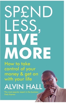 Spend Less, Live More: How To Take Control Of Your Money And Get On With Your Life Spend Less, Live More: How To Take Control Of Your Money And Get On With Your Life