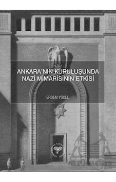 Ankara Nın Kuruluşunda Nazi Mimarisinin Etkisi