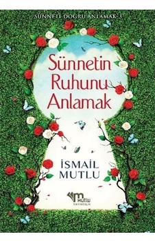Sünnetin Ruhunu Anlamak / İsmail Mutlu 9789758549771 Sünnetin Ruhunu Anlamak / İsmail Mutlu 9789758549771