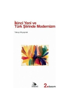 İkinci Yeni ve Türk Şiirinde Modernizm - Yakup Altıyaprak - Ebabil İkinci Yeni ve Türk Şiirinde Modernizm - Yakup Altıyaprak - Ebabil