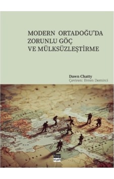 Modern Ortadoğu'da Zorunlu Göç ve Mülksüzleştirme - Dawn Chatty - Koyu Siyah Modern Ortadoğu'da Zorunlu Göç ve Mülksüzleştirme - Dawn Chatty - Koyu Siyah