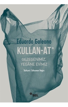 Kullan-at: Gezegenimiz, Yegane Evimiz / Eduardo Galeano Kullan-at: Gezegenimiz, Yegane Evimiz / Eduardo Galeano
