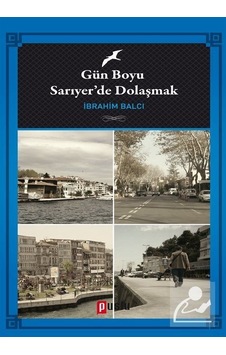 Gün Boyu Sarıyer'de Dolaşmak - İbrahim Balcı - Puslu Yayıncılık Gün Boyu Sarıyer'de Dolaşmak - İbrahim Balcı - Puslu Yayıncılık