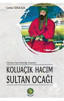 Koluaçık Hacım Sultan Ocağı (Tarihçe İrşat Geleneği Belgeler) - Cumhur Özkolaçık - Dörtkapı Koluaçık Hacım Sultan Ocağı (Tarihçe İrşat Geleneği Belgeler) - Cumhur Özkolaçık - Dörtkapı