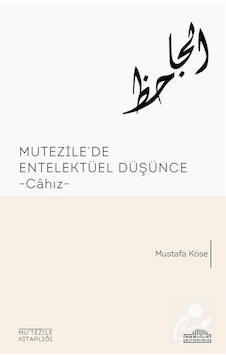 Mutezile'de Entellektüel Düşünce Cahız - Mustafa Köseoğlu - Endülüs Mutezile'de Entellektüel Düşünce Cahız - Mustafa Köseoğlu - Endülüs