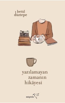 Yazılamayan Zamanın Hikayesi - Betül Düztepe - Müptela Yayınları
