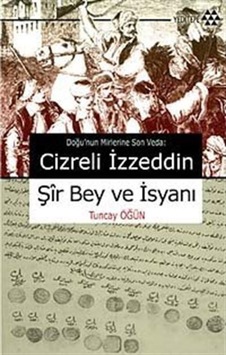 Cizreli İzzeddin Şir Bey ve İsyanı - Tuncay Öğün - Yeditepe Yayınevi