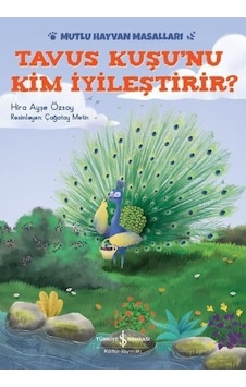 Tavus Kuşu'nu Kim İyileştirir?-Mutlu Hayvan Masalları - Hira Ayşe Özsoy - İş Bankası Kültür Yayınları Tavus Kuşu'nu Kim İyileştirir?-Mutlu Hayvan Masalları - Hira Ayşe Özsoy - İş Bankası Kültür Yayınları