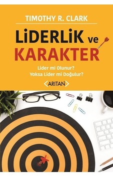 Liderlik ve Karakter-Lider mi Olunur? Yoksa Lider mi Doğulur? - Timothy R. Clark - Arıtan Yayınevi