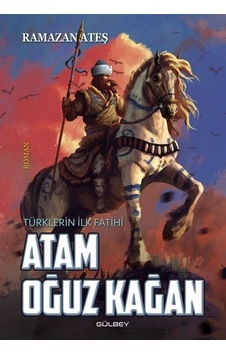 Türklerin İlk Fatihi - Atam Oğuz Kağan - Ramazan Ateş - Gülbey Yayınları Türklerin İlk Fatihi - Atam Oğuz Kağan - Ramazan Ateş - Gülbey Yayınları