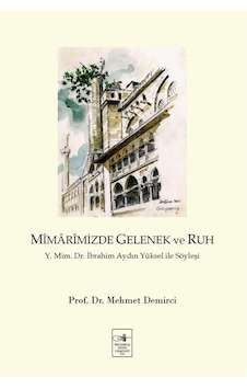 Mimarimizde Gelenek ve Ruh: Y. Mim. Dr. İbrahim Aydın Yüksel İle Söyleşi - Mehmet Demirci - İstanbul Fetih Cemiyeti Mimarimizde Gelenek ve Ruh: Y. Mim. Dr. İbrahim Aydın Yüksel İle Söyleşi - Mehmet Demirci - İstanbul Fetih Cemiyeti