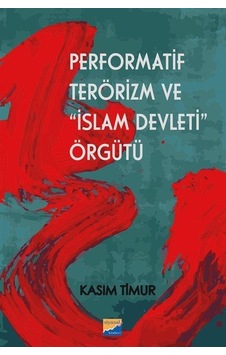 Performatif Terörizm ve İslam Devleti Örgütü - Kasım Timur - Siyasal Kitabevi Performatif Terörizm ve İslam Devleti Örgütü - Kasım Timur - Siyasal Kitabevi