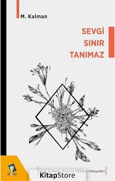 Sevgi Sınır Tanımaz - Kürt Ermeni Asur ve Mülteci Hikayeleri - M. Kalman - Dara Sevgi Sınır Tanımaz - Kürt Ermeni Asur ve Mülteci Hikayeleri - M. Kalman - Dara