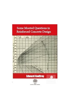 Some Mooted Questions in Reinforced Concrete Design  - Edward Godfrey  - Platanus Publishing