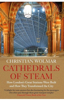 Cathedrals Of Steam: How London S Great Stations Were Built And How They Transformed The City Cathedrals Of Steam: How London S Great Stations Were Built And How They Transformed The City