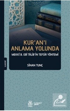 Kur'an'ı Anlama Yolunda Mekkî B. Ebî Talib'in Tefsir Yöntemi /...