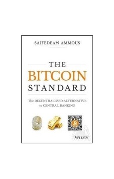 The Bitcoin Standard: The Decentralized Alternative to Central Banking - Saifedean Ammous - John Wiley and Sons The Bitcoin Standard: The Decentralized Alternative to Central Banking - Saifedean Ammous - John Wiley and Sons