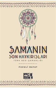 Şamanın Son Haykırışları: Türk Neo - Şamanlığı - Fuzuli Bayat - Ötüken Neşriyat