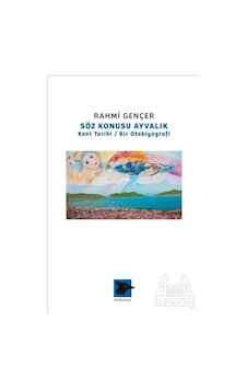 Söz Konusu Ayvalık - Kent Tarihi Bir Otobiyografi - Rahmi Gençer - Alakarga