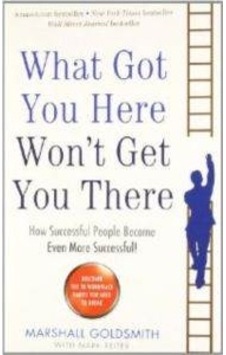 What Got You Here Won't Even Get You There: How Successful People Become Even More Successful - Marshall Goldsmith - Profile Books What Got You Here Won't Even Get You There: How Successful People Become Even More Successful - Marshall Goldsmith - Profile Books