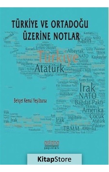 Türkiye ve Ortadoğu Üzerine Notlar - Behçet Kemal Yeşilbursa - Astana Yayınları Türkiye ve Ortadoğu Üzerine Notlar - Behçet Kemal Yeşilbursa - Astana Yayınları