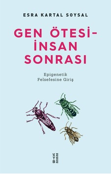 Gen Ötesi - İnsan Sonrası: Epigenetik Felsefesine Giriş - Esra Kartal Soysal - Ketebe Gen Ötesi - İnsan Sonrası: Epigenetik Felsefesine Giriş - Esra Kartal Soysal - Ketebe