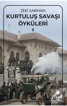 Kurtuluş Savaşı Öyküleri 5 / Zeki Sarıhan Kurtuluş Savaşı Öyküleri 5 / Zeki Sarıhan