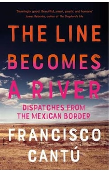 The Line Becomes A River 9781784707057 The Line Becomes A River 9781784707057