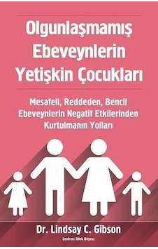 Olgunlaşmamış Ebeveynlerin Yetişkin Çocukları - Lindsay Gibson Olgunlaşmamış Ebeveynlerin Yetişkin Çocukları - Lindsay Gibson
