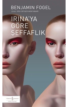 Irına'ya Göre Şeffaflık - Benjamin Fogel - İş Bankası Kültür Yayınları Irına'ya Göre Şeffaflık - Benjamin Fogel - İş Bankası Kültür Yayınları