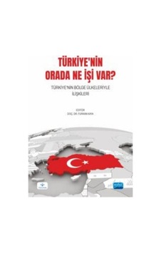 Türkiye'nin Orada Ne İşi Var? Türkiye'nin Bölge Ülkeleriyle İlişkileri- Nobel Akademik Yayıncılık