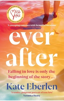 Ever After: The Escapist, Emotional And Romantic New Story From The Bestselling Author Of Miss You Ever After: The Escapist, Emotional And Romantic New Story From The Bestselling Author Of Miss You