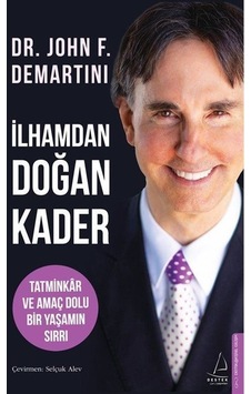 İlhamdan Doğan Kader - Tatminkar ve Amaç Dolu Bir Yaşamın Sırrı - John F. Demartini - Destek Yayınları İlhamdan Doğan Kader - Tatminkar ve Amaç Dolu Bir Yaşamın Sırrı - John F. Demartini - Destek Yayınları