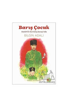 Barış Çocuk - Atatürk'le Kurtuluş Savaşı'nda Can Çocuk Yayınları Barış Çocuk - Atatürk'le Kurtuluş Savaşı'nda Can Çocuk Yayınları