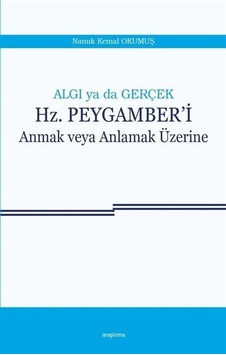 Algı ya da Gerçek Hz. Peygamberi Anmak veya Anlamak Üzerine / ... Algı ya da Gerçek Hz. Peygamberi Anmak veya Anlamak Üzerine / ...