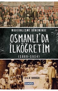 Modernleşme Döneminde Osmanlı 'da İlköğretim - Arzu M. Nurdoğan - Çamlıca Basım Yayın Modernleşme Döneminde Osmanlı 'da İlköğretim - Arzu M. Nurdoğan - Çamlıca Basım Yayın