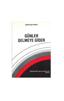Günler Gelmeye Gider Eklektik Bir Alem Anlayışı'yla Şiirler - Abdullah Cesur Günler Gelmeye Gider Eklektik Bir Alem Anlayışı'yla Şiirler - Abdullah Cesur