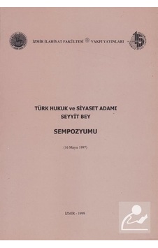 Türk Hukuk ve Siyaset Adamı Seyyit Bey Sempozyumu- İzmir İlahiyat Vakfı Yayınları Türk Hukuk ve Siyaset Adamı Seyyit Bey Sempozyumu- İzmir İlahiyat Vakfı Yayınları