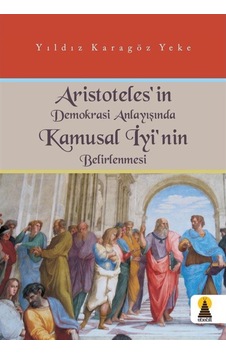 Aristoteles'in Demokrasi Anlayışında Kamusal İyi'nin Belirlenmesi - Yıldız Karagöz Yeke - Ebabil Aristoteles'in Demokrasi Anlayışında Kamusal İyi'nin Belirlenmesi - Yıldız Karagöz Yeke - Ebabil