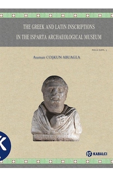 The Greek and Latin Inscriptions in The Isparta Archaeological Museum - Asuman Coşkun Abuagla - Kabalcı Yayınevi The Greek and Latin Inscriptions in The Isparta Archaeological Museum - Asuman Coşkun Abuagla - Kabalcı Yayınevi
