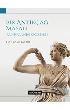 Bir Antikçağ Masalı-Tanrıçanın Gözdesi - Oğuz Adanır - Doğu Batı Yayınları