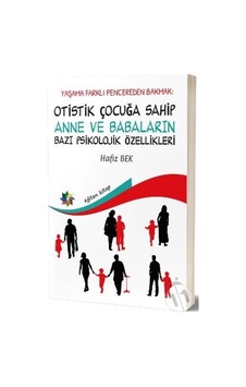Otistik Çocuğa Sahip Anne ve Babaların Bazı Psikolojik Özellikleri - Hayata Farklı Pencereden Bakmak - Hafız Bek - Eğiten Kitap