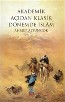 Ademik Açıdan Klasik Dönemde İslam / Ahmet Altungök Ademik Açıdan Klasik Dönemde İslam / Ahmet Altungök